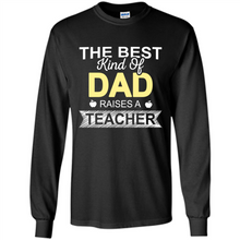Load image into Gallery viewer, Best Kind of Dad Raises a Teacher Shirt - Fathers Day