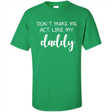 Load image into Gallery viewer, Don’t Make Me Act Like My Daddy