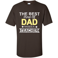 Load image into Gallery viewer, Best Kind of Dad Raises a Teacher Shirt - Fathers Day