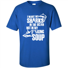 Load image into Gallery viewer, I Want My Sharks In The Ocean Not In My Fucking Soup