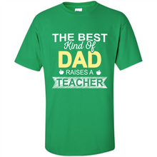 Load image into Gallery viewer, Best Kind of Dad Raises a Teacher Shirt - Fathers Day
