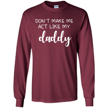 Load image into Gallery viewer, Don’t Make Me Act Like My Daddy