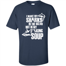 Load image into Gallery viewer, I Want My Sharks In The Ocean Not In My Fucking Soup
