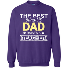 Load image into Gallery viewer, Best Kind of Dad Raises a Teacher Shirt - Fathers Day