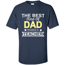 Load image into Gallery viewer, Best Kind of Dad Raises a Teacher Shirt - Fathers Day