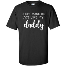 Load image into Gallery viewer, Don’t Make Me Act Like My Daddy