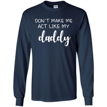 Load image into Gallery viewer, Don’t Make Me Act Like My Daddy