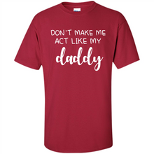 Load image into Gallery viewer, Don’t Make Me Act Like My Daddy