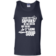 Load image into Gallery viewer, I Want My Sharks In The Ocean Not In My Fucking Soup