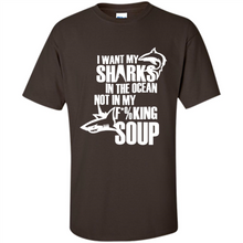 Load image into Gallery viewer, I Want My Sharks In The Ocean Not In My Fucking Soup