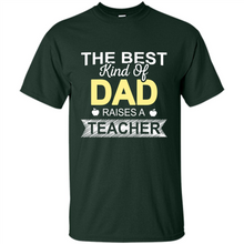 Load image into Gallery viewer, Best Kind of Dad Raises a Teacher Shirt - Fathers Day