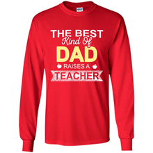 Load image into Gallery viewer, Best Kind of Dad Raises a Teacher Shirt - Fathers Day