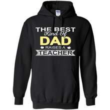 Load image into Gallery viewer, Best Kind of Dad Raises a Teacher Shirt - Fathers Day