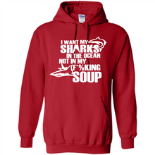 Load image into Gallery viewer, I Want My Sharks In The Ocean Not In My Fucking Soup