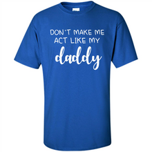Load image into Gallery viewer, Don’t Make Me Act Like My Daddy