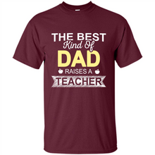Load image into Gallery viewer, Best Kind of Dad Raises a Teacher Shirt - Fathers Day