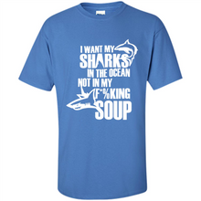 Load image into Gallery viewer, I Want My Sharks In The Ocean Not In My Fucking Soup