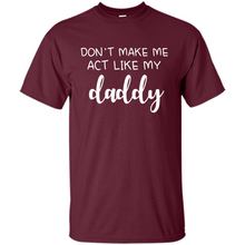 Load image into Gallery viewer, Don’t Make Me Act Like My Daddy