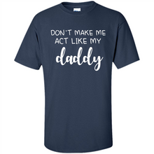Load image into Gallery viewer, Don’t Make Me Act Like My Daddy