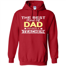 Load image into Gallery viewer, Best Kind of Dad Raises a Teacher Shirt - Fathers Day