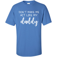Load image into Gallery viewer, Don’t Make Me Act Like My Daddy