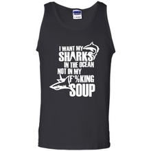 Load image into Gallery viewer, I Want My Sharks In The Ocean Not In My Fucking Soup