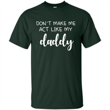 Load image into Gallery viewer, Don’t Make Me Act Like My Daddy