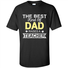 Load image into Gallery viewer, Best Kind of Dad Raises a Teacher Shirt - Fathers Day