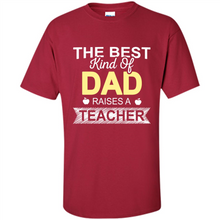 Load image into Gallery viewer, Best Kind of Dad Raises a Teacher Shirt - Fathers Day