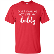 Load image into Gallery viewer, Don’t Make Me Act Like My Daddy