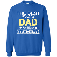 Load image into Gallery viewer, Best Kind of Dad Raises a Teacher Shirt - Fathers Day