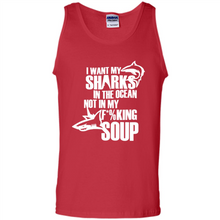 Load image into Gallery viewer, I Want My Sharks In The Ocean Not In My Fucking Soup