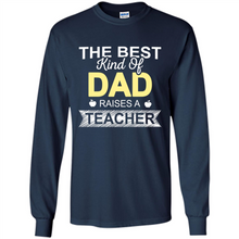 Load image into Gallery viewer, Best Kind of Dad Raises a Teacher Shirt - Fathers Day