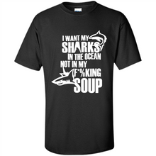 Load image into Gallery viewer, I Want My Sharks In The Ocean Not In My Fucking Soup
